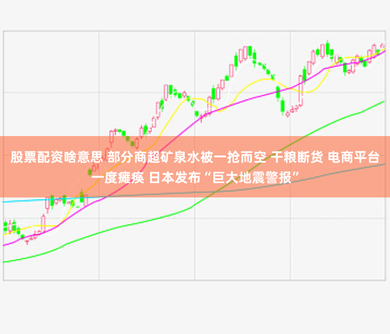 股票配资啥意思 部分商超矿泉水被一抢而空 干粮断货 电商平台一度瘫痪 日本发布“巨大地震警报”
