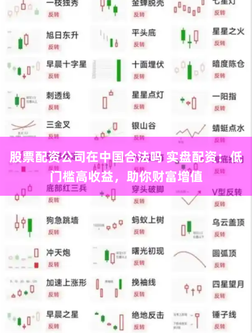 股票配资公司在中国合法吗 实盘配资：低门槛高收益，助你财富增值