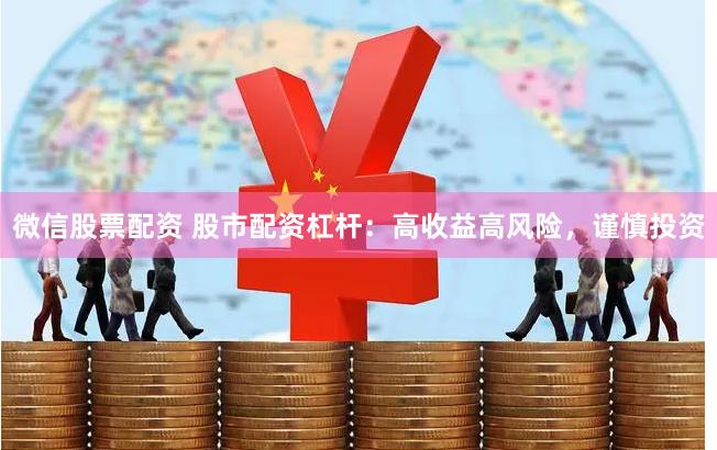 微信股票配资 股市配资杠杆：高收益高风险，谨慎投资
