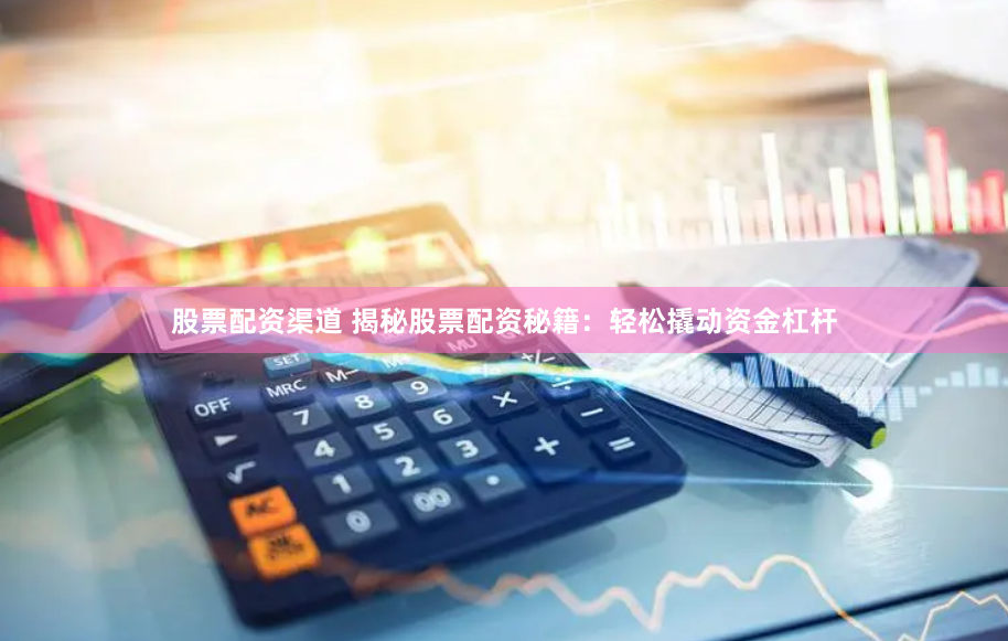 股票配资渠道 揭秘股票配资秘籍:轻松撬动资金杠杆
