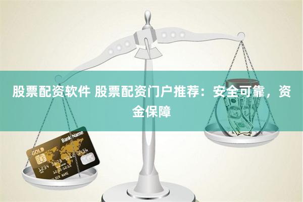 股票配资软件 股票配资门户推荐：安全可靠，资金保障