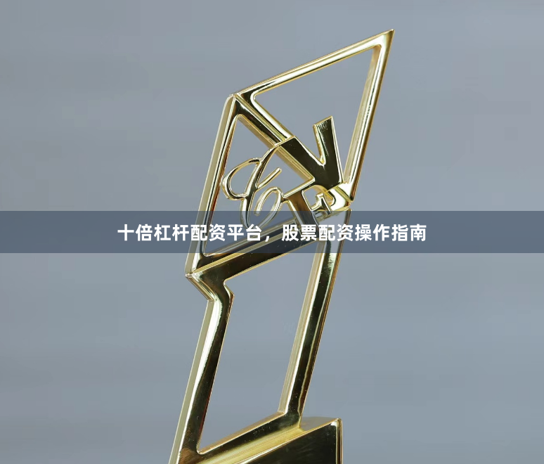 十倍杠杆配资平台，股票配资操作指南