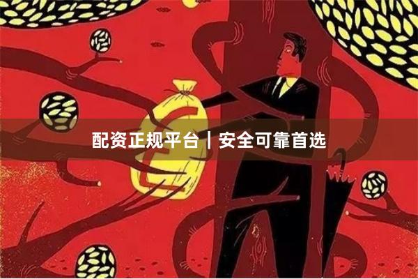 配资正规平台｜安全可靠首选