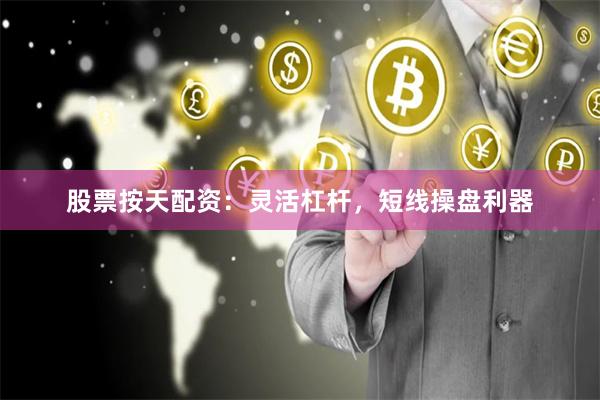 股票按天配资：灵活杠杆，短线操盘利器