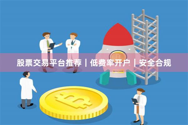 股票交易平台推荐｜低费率开户｜安全合规